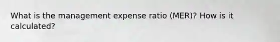 What is the management expense ratio (MER)? How is it calculated?