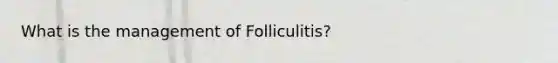 What is the management of Folliculitis?