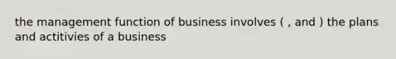 the management function of business involves ( , and ) the plans and actitivies of a business