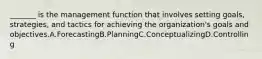 _______ is the management function that involves setting goals, strategies, and tactics for achieving the organization's goals and objectives.A.ForecastingB.PlanningC.ConceptualizingD.Controlling