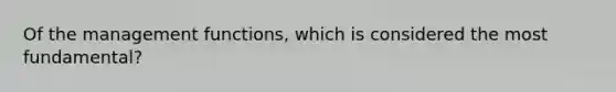 Of the management functions, which is considered the most fundamental?