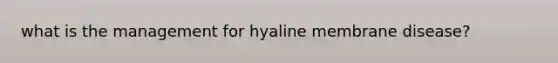 what is the management for hyaline membrane disease?