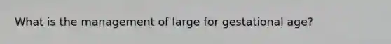 What is the management of large for gestational age?