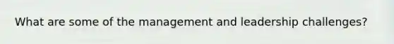 What are some of the management and leadership challenges?