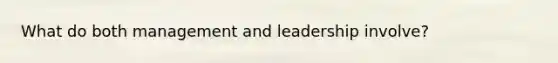 What do both management and leadership involve?