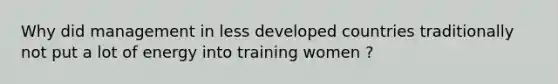 Why did management in less developed countries traditionally not put a lot of energy into training women ?