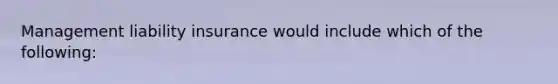 Management liability insurance would include which of the following: