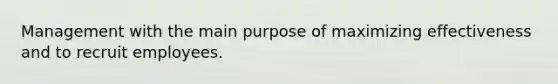 Management with the main purpose of maximizing effectiveness and to recruit employees.