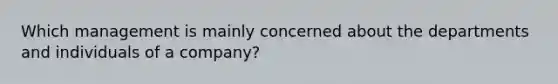 Which management is mainly concerned about the departments and individuals of a company?