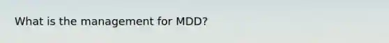 What is the management for MDD?