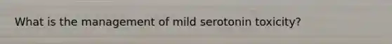 What is the management of mild serotonin toxicity?