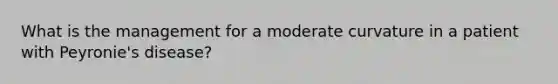 What is the management for a moderate curvature in a patient with Peyronie's disease?