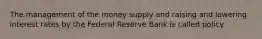 The management of the money supply and raising and lowering interest rates by the Federal Reserve Bank is called policy.