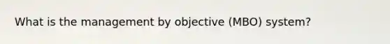 What is the management by objective (MBO) system?