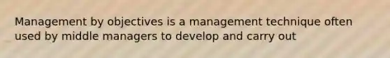 Management by objectives is a management technique often used by middle managers to develop and carry out