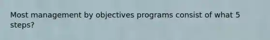 Most management by objectives programs consist of what 5 steps?