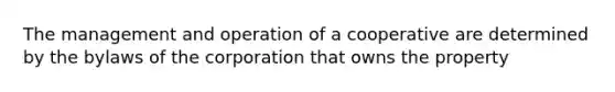 The management and operation of a cooperative are determined by the bylaws of the corporation that owns the property