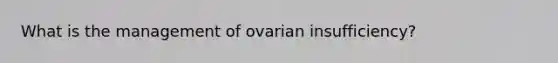 What is the management of ovarian insufficiency?