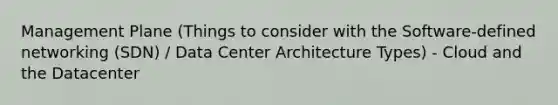 Management Plane (Things to consider with the Software-defined networking (SDN) / Data Center Architecture Types) - Cloud and the Datacenter