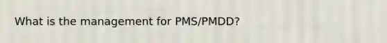 What is the management for PMS/PMDD?