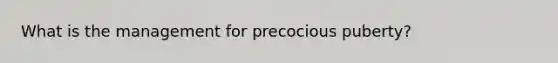 What is the management for precocious puberty?