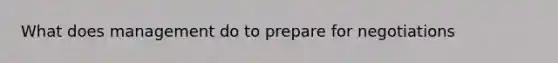 What does management do to prepare for negotiations