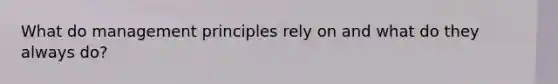 What do management principles rely on and what do they always do?