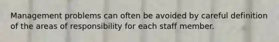 Management problems can often be avoided by careful definition of the areas of responsibility for each staff member.