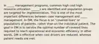 In _____ management programs, common high cost high resource utilization ______s are identified and population groups are targeted for implementation. This is one of the most important differences between case management and _____ management. In DM, the focus is on "covered lives" or populations of patients, rather than on the individual patient. The goal in DM is to service the optimal number of covered lines required to reach operational and economic efficiency. In other words, DM is effective when cost drivers are reduced, whereas patient needs are met.