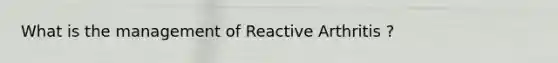 What is the management of Reactive Arthritis ?