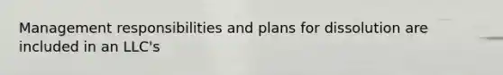 Management responsibilities and plans for dissolution are included in an LLC's