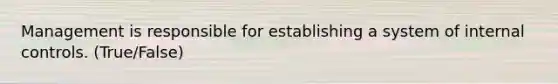 Management is responsible for establishing a system of <a href='https://www.questionai.com/knowledge/kjj42owoAP-internal-control' class='anchor-knowledge'>internal control</a>s. (True/False)