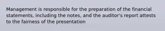 Management is responsible for the preparation of the financial statements, including the notes, and the auditor's report attests to the fairness of the presentation