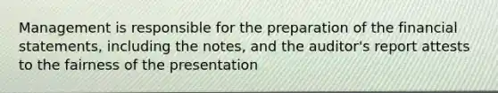 Management is responsible for the preparation of the financial statements, including the notes, and the auditor's report attests to the fairness of the presentation