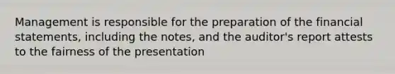 Management is responsible for the preparation of the financial statements, including the notes, and the auditor's report attests to the fairness of the presentation