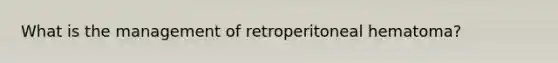 What is the management of retroperitoneal hematoma?