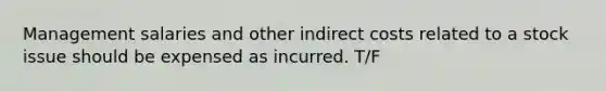 Management salaries and other indirect costs related to a stock issue should be expensed as incurred. T/F