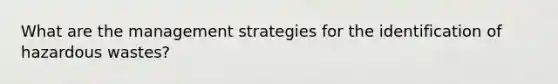 What are the management strategies for the identification of hazardous wastes?