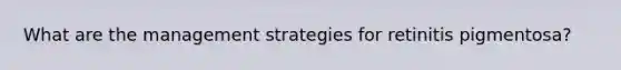 What are the management strategies for retinitis pigmentosa?