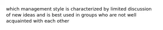 which management style is characterized by limited discussion of new ideas and is best used in groups who are not well acquainted with each other