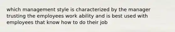 which management style is characterized by the manager trusting the employees work ability and is best used with employees that know how to do their job