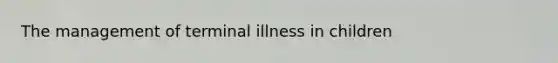 The management of terminal illness in children