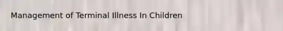 Management of Terminal Illness In Children