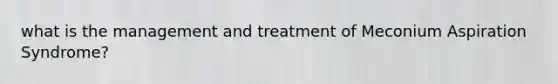 what is the management and treatment of Meconium Aspiration Syndrome?