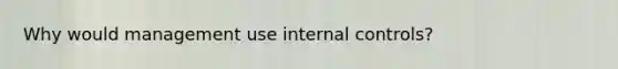 Why would management use <a href='https://www.questionai.com/knowledge/kjj42owoAP-internal-control' class='anchor-knowledge'>internal control</a>s?