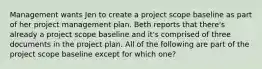 Management wants Jen to create a project scope baseline as part of her project management plan. Beth reports that there's already a project scope baseline and it's comprised of three documents in the project plan. All of the following are part of the project scope baseline except for which one?