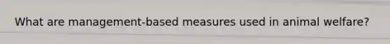 What are management-based measures used in animal welfare?