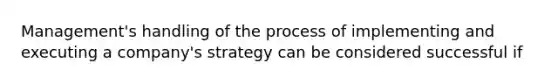 Management's handling of the process of implementing and executing a company's strategy can be considered successful if