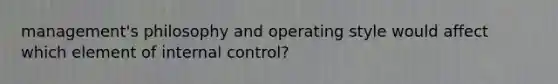 management's philosophy and operating style would affect which element of internal control?