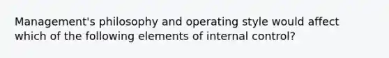 Management's philosophy and operating style would affect which of the following elements of internal control?